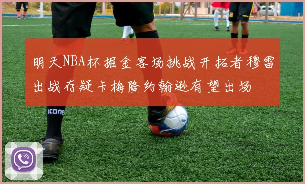明天NBA杯掘金客场挑战开拓者穆雷出战存疑卡梅隆约翰逊有望出场