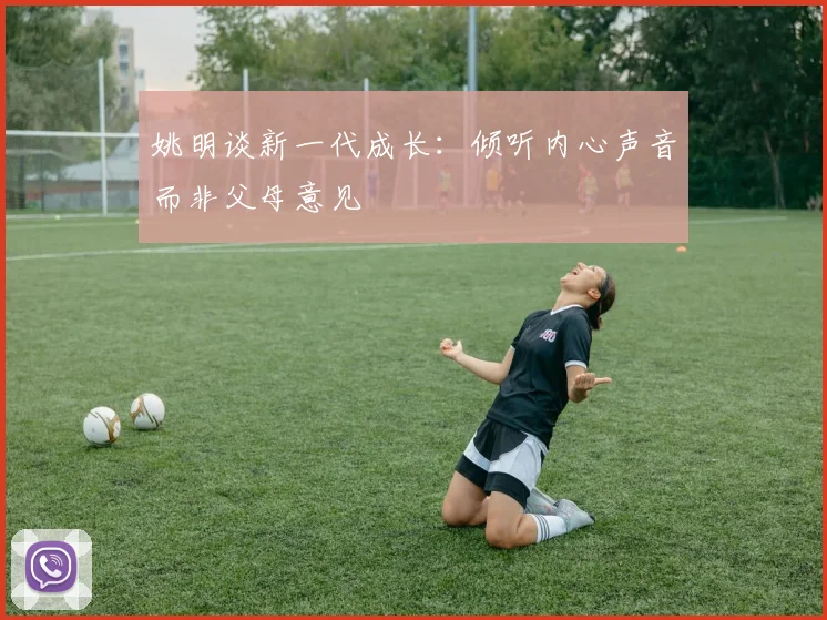 姚明谈新一代成长：倾听内心声音而非父母意见