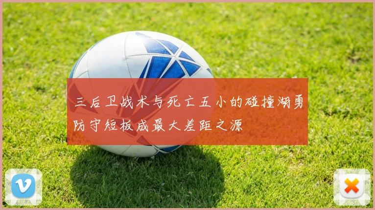 三后卫战术与死亡五小的碰撞湖勇防守短板成最大差距之源
