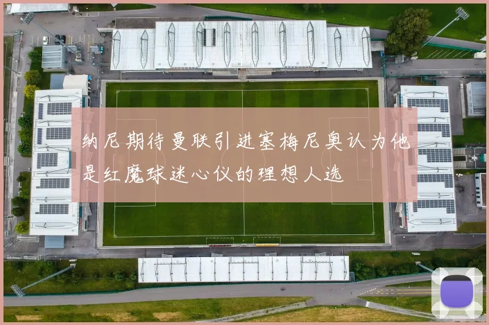 纳尼期待曼联引进塞梅尼奥认为他是红魔球迷心仪的理想人选