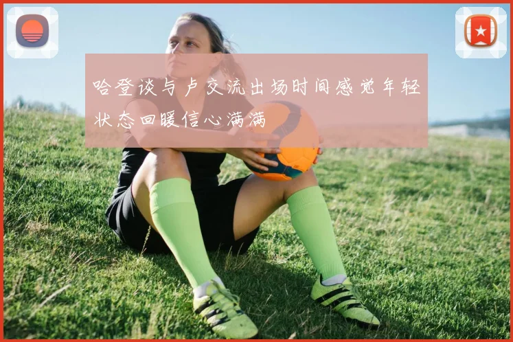 哈登谈与卢交流出场时间感觉年轻状态回暖信心满满
