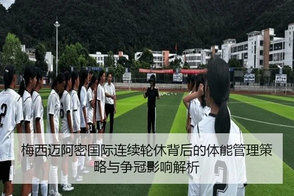 梅西迈阿密国际连续轮休背后的体能管理策略与争冠影响解析 | KYgaming
